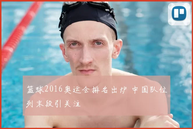 篮球2016奥运会排名出炉 中国队位列末段引关注