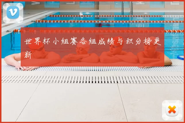 世界杯小组赛各组成绩与积分榜更新