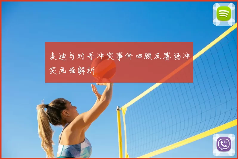麦迪与对手冲突事件回顾及赛场冲突画面解析