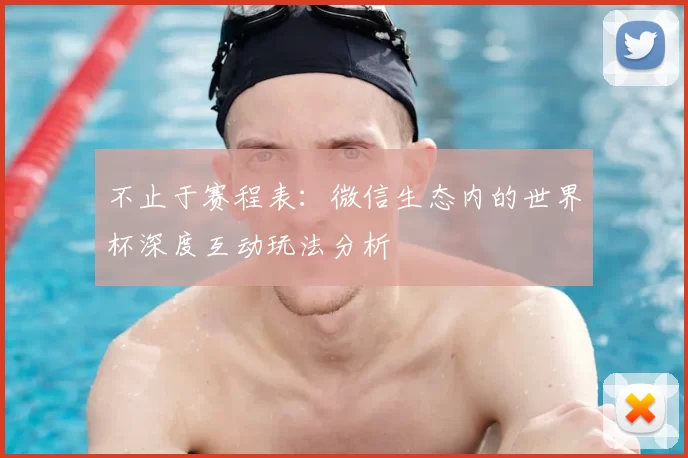 不止于赛程表：微信生态内的世界杯深度互动玩法分析