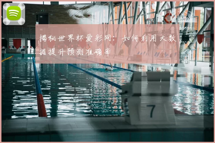 揭秘世界杯爱彩网：如何利用大数据提升预测准确率