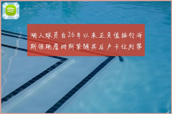 湖人球员自26年以来正负值排行海斯领跑詹姆斯紧随其后卢卡位列第五