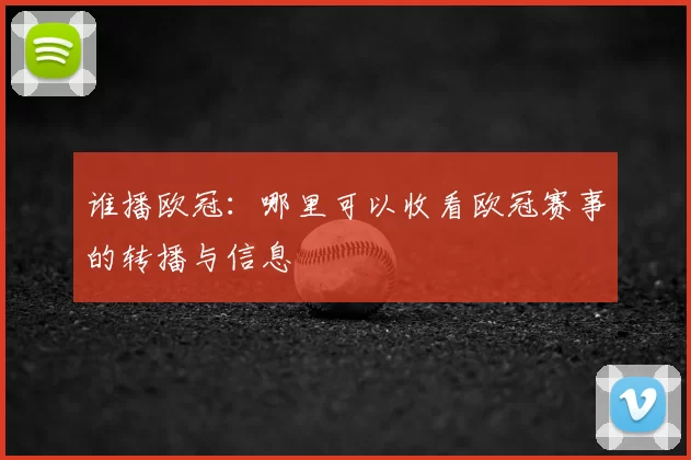 谁播欧冠：哪里可以收看欧冠赛事的转播与信息