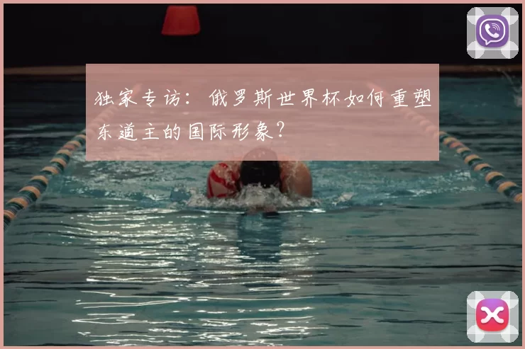 独家专访:俄罗斯世界杯如何重塑东道主的国际形象?